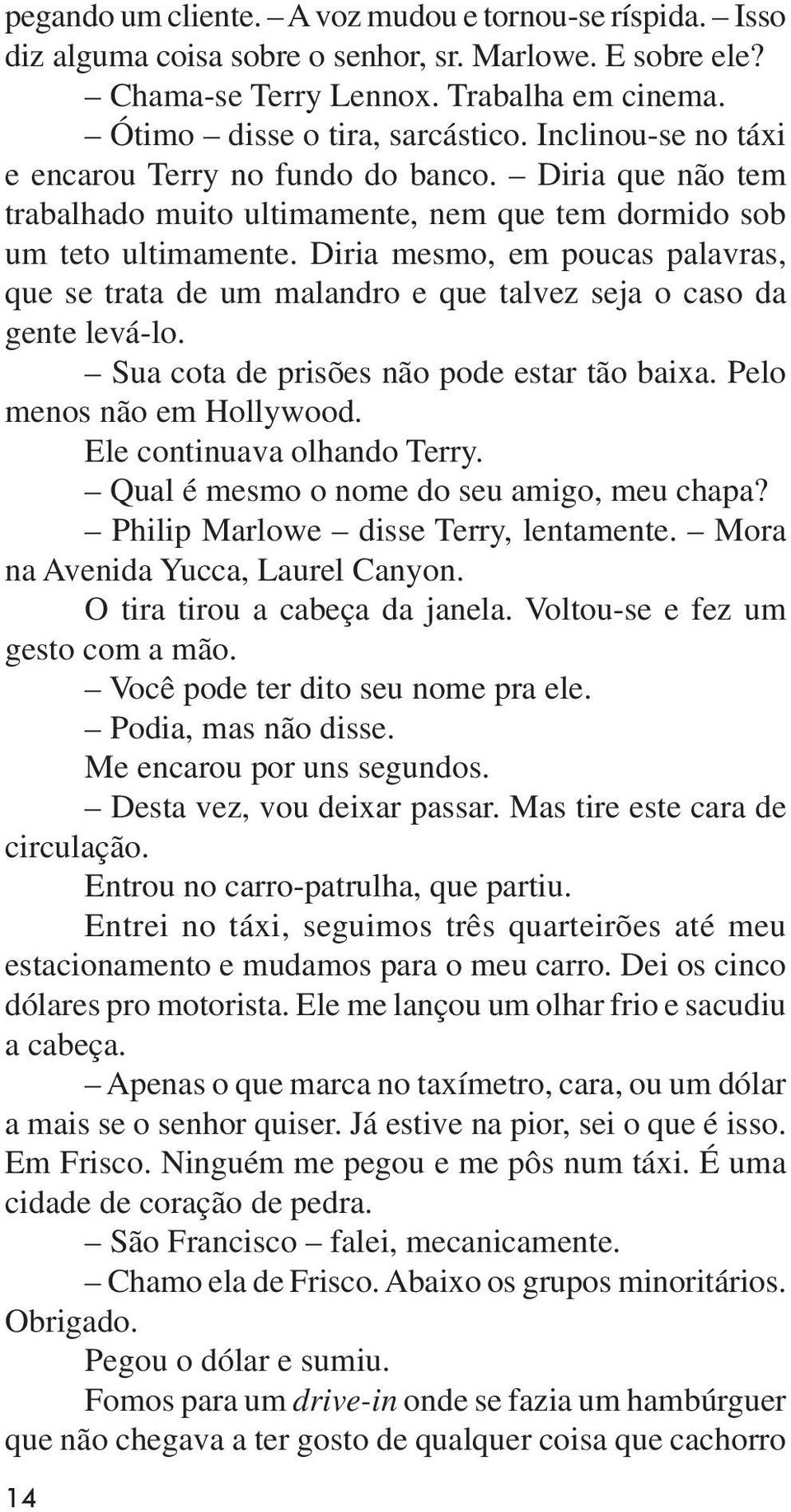 Diria mesmo, em poucas palavras, que se trata de um malandro e que talvez seja o caso da gente levá-lo. Sua cota de prisões não pode estar tão baixa. Pelo menos não em Hollywood.