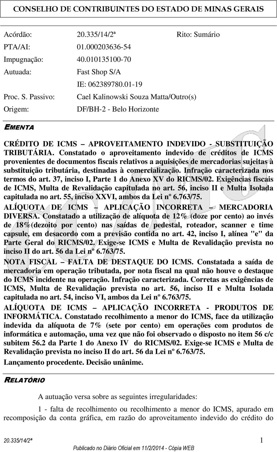 Constatado o aproveitamento indevido de créditos de ICMS provenientes de documentos fiscais relativos a aquisições de mercadorias sujeitas à substituição tributária, destinadas à comercialização.