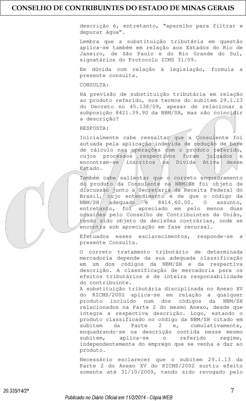 Em dúvida com relação à legislação, formula a presente consulta. CONSULTA: Há previsão de substituição tributária em relação ao produto referido, nos termos do subitem 29.1.13 do Decreto no 45.