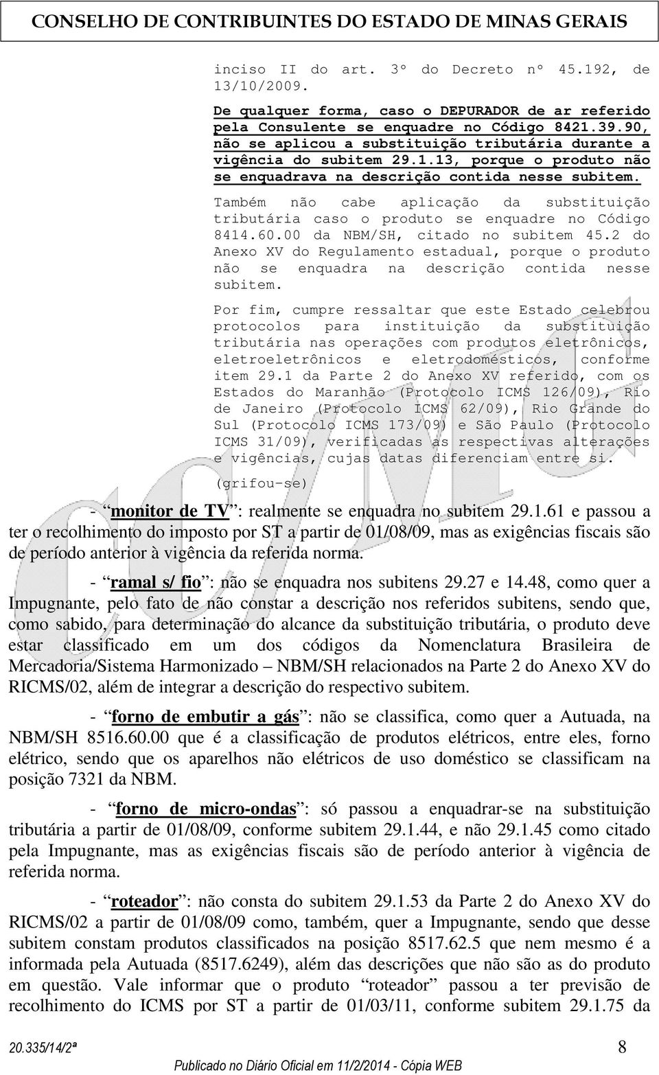 Também não cabe aplicação da substituição tributária caso o produto se enquadre no Código 8414.60.00 da NBM/SH, citado no subitem 45.