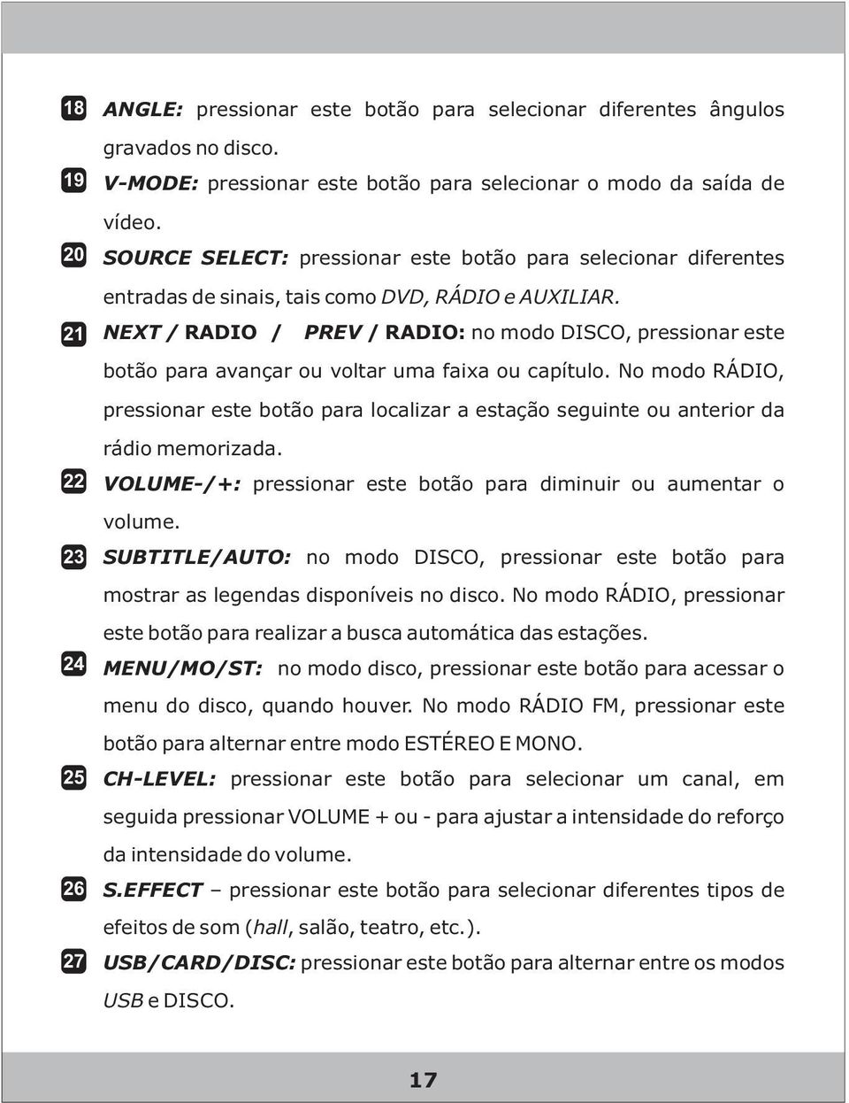 NEXT / RADIO / PREV / RADIO: no modo DISCO, pressionar este botão para avançar ou voltar uma faixa ou capítulo.