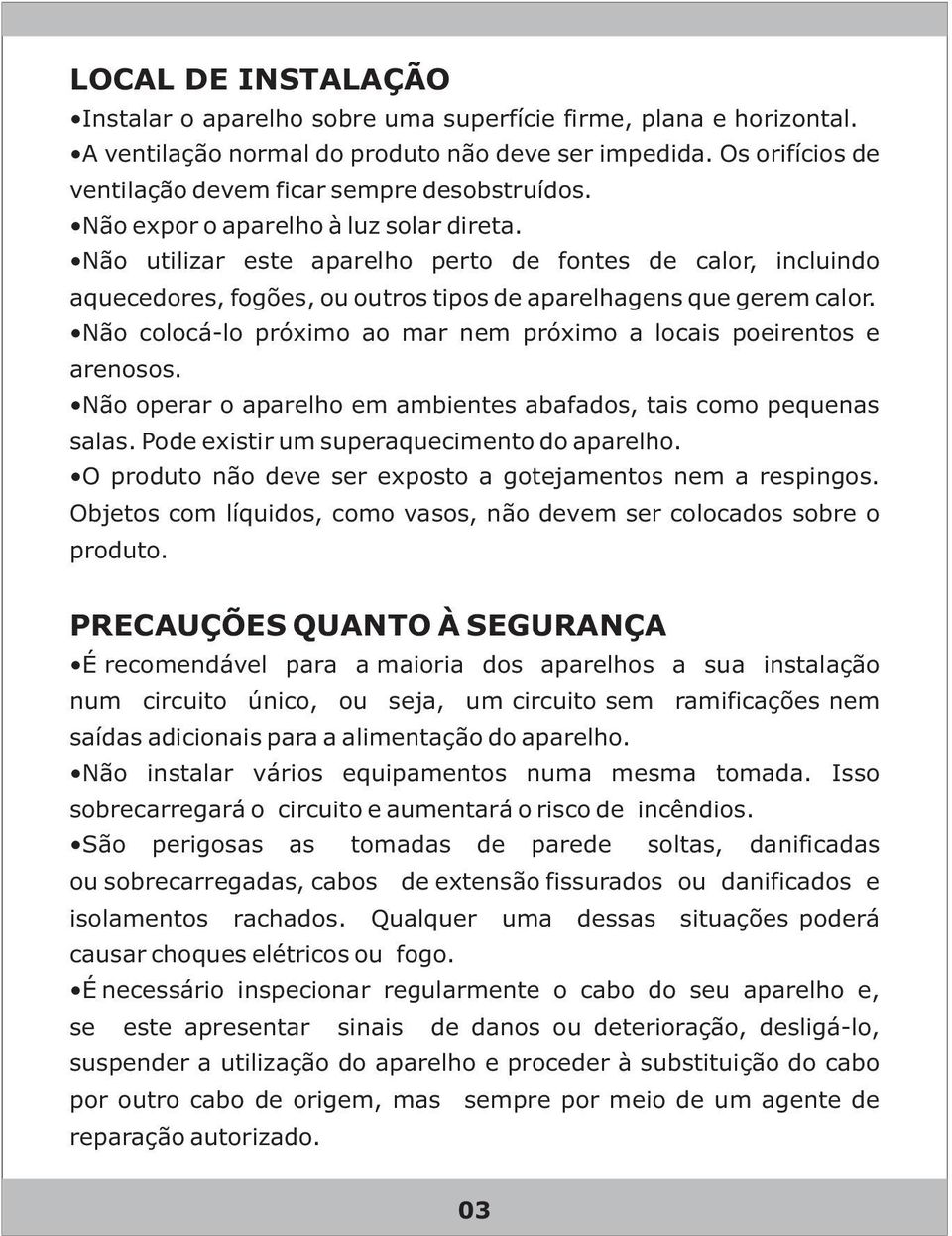 Não utilizar este aparelho perto de fontes de calor, incluindo aquecedores, fogões, ou outros tipos de aparelhagens que gerem calor.