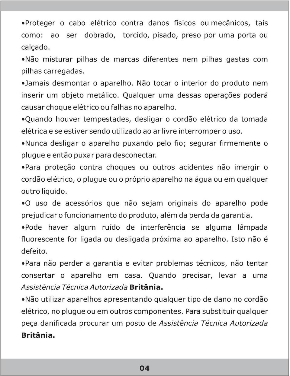 Qualquer uma dessas operações poderá causar choque elétrico ou falhas no aparelho.