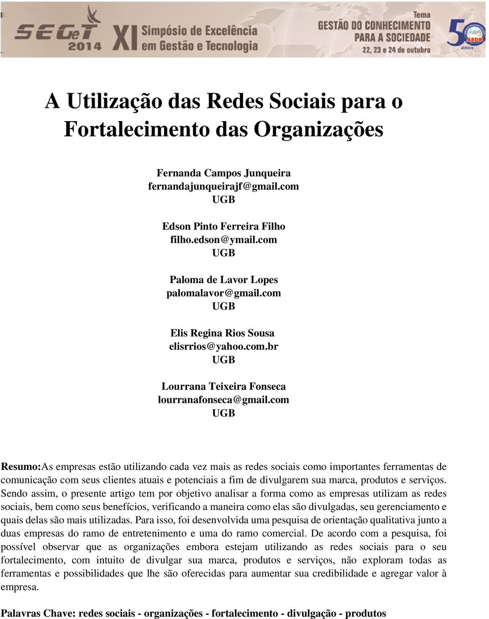 com UGB Resumo:As empresas estão utilizando cada vez mais as redes sociais como importantes ferramentas de comunicação com seus clientes atuais e potenciais a fim de divulgarem sua marca, produtos e