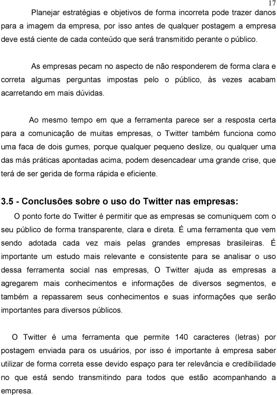 Ao mesmo tempo em que a ferramenta parece ser a resposta certa para a comunicação de muitas empresas, o Twitter também funciona como uma faca de dois gumes, porque qualquer pequeno deslize, ou