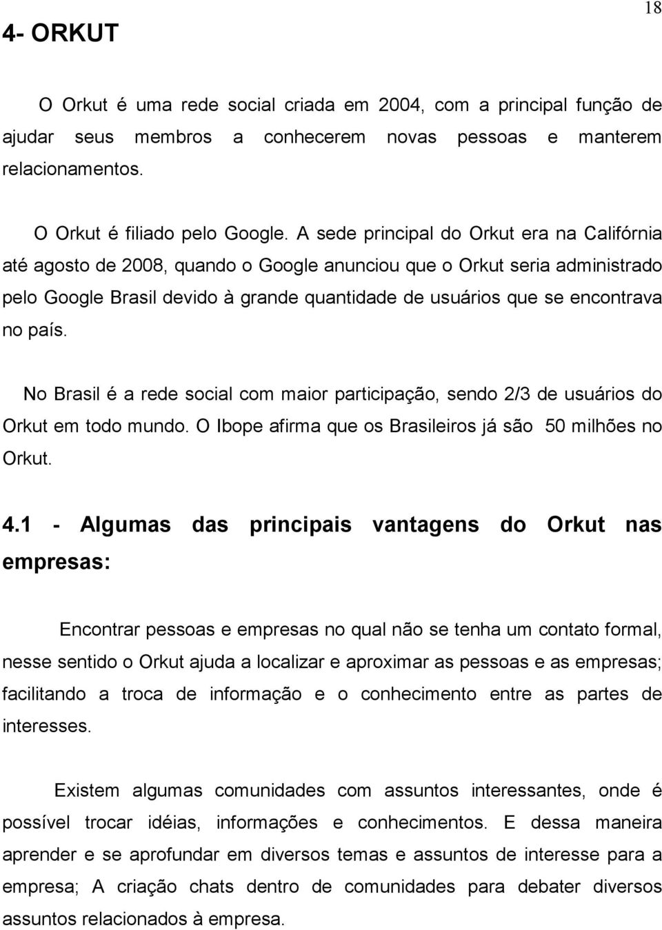 país. No Brasil é a rede social com maior participação, sendo 2/3 de usuários do Orkut em todo mundo. O Ibope afirma que os Brasileiros já são 50 milhões no Orkut. 4.