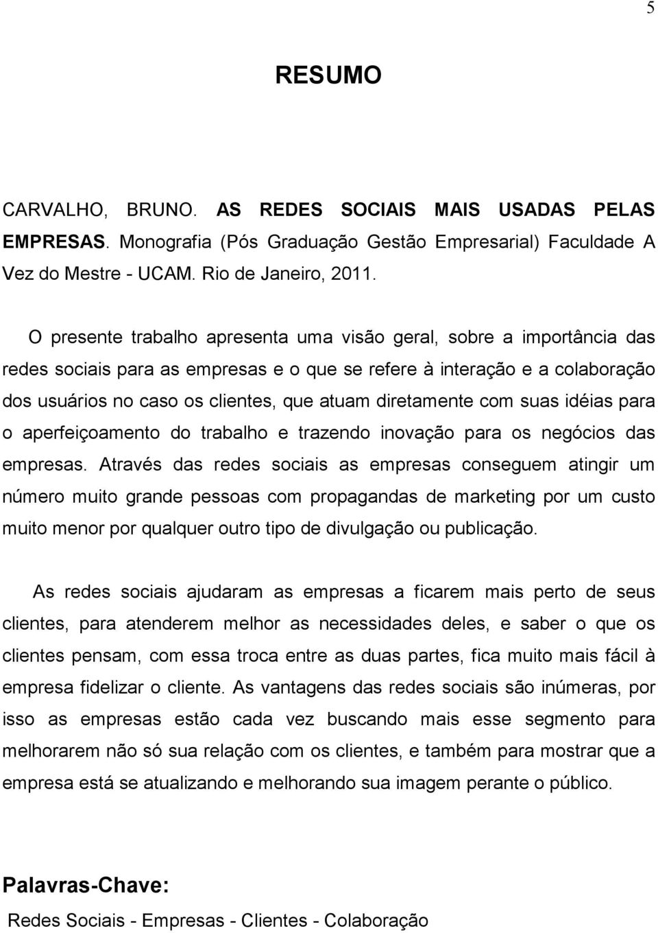 diretamente com suas idéias para o aperfeiçoamento do trabalho e trazendo inovação para os negócios das empresas.