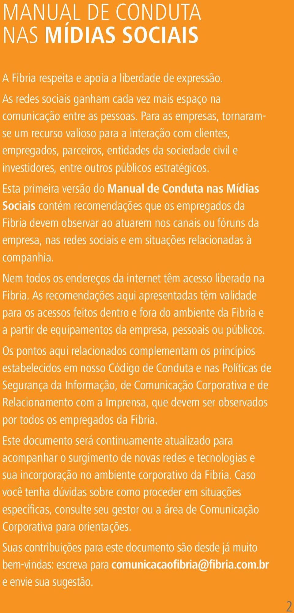 Esta primeira versão do Manual de Conduta nas Mídias Sociais contém recomendações que os empregados da Fibria devem observar ao atuarem nos canais ou fóruns da empresa, nas redes sociais e em