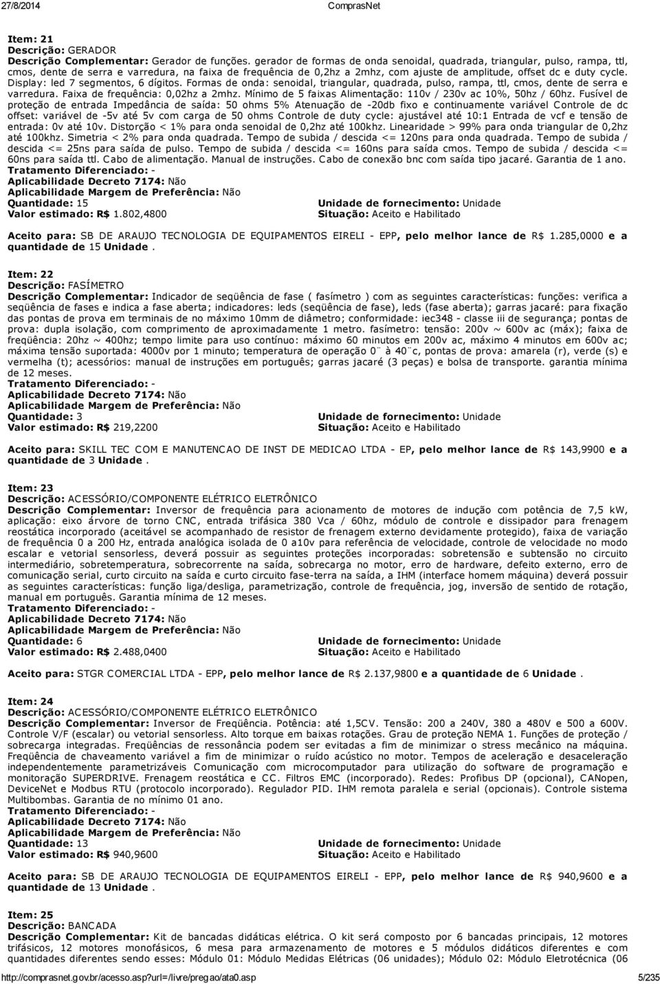 Display: led 7 segmentos, 6 dígitos. Formas de onda: senoidal, triangular, quadrada, pulso, rampa, ttl, cmos, dente de serra e varredura. Faixa de frequência: 0,02hz a 2mhz.