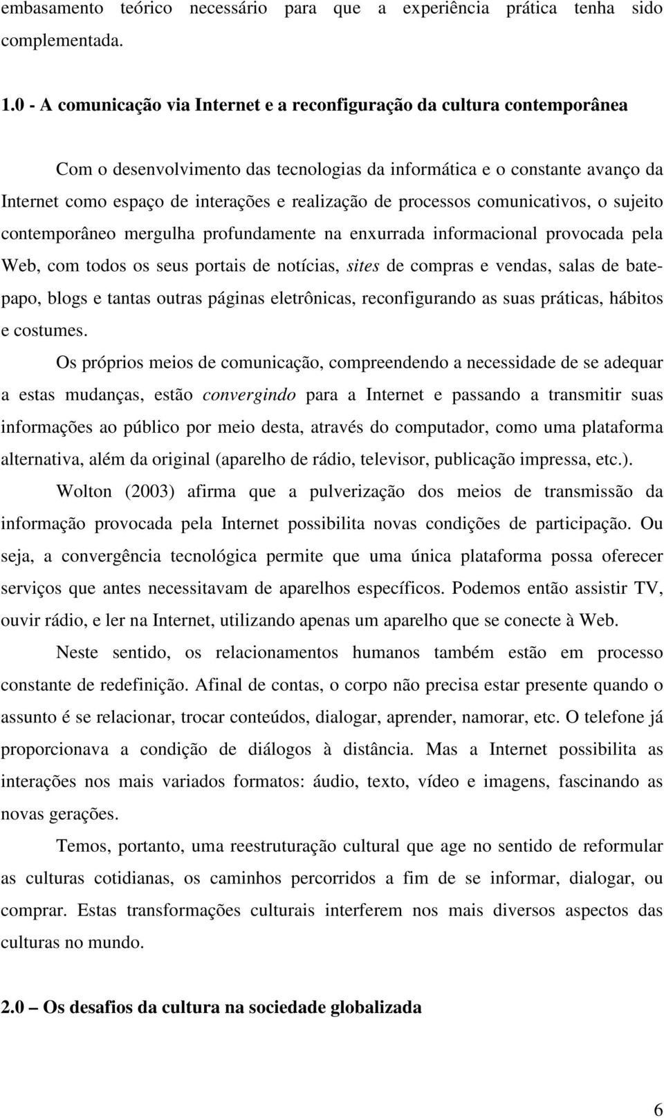 de processos comunicativos, o sujeito contemporâneo mergulha profundamente na enxurrada informacional provocada pela Web, com todos os seus portais de notícias, sites de compras e vendas, salas de