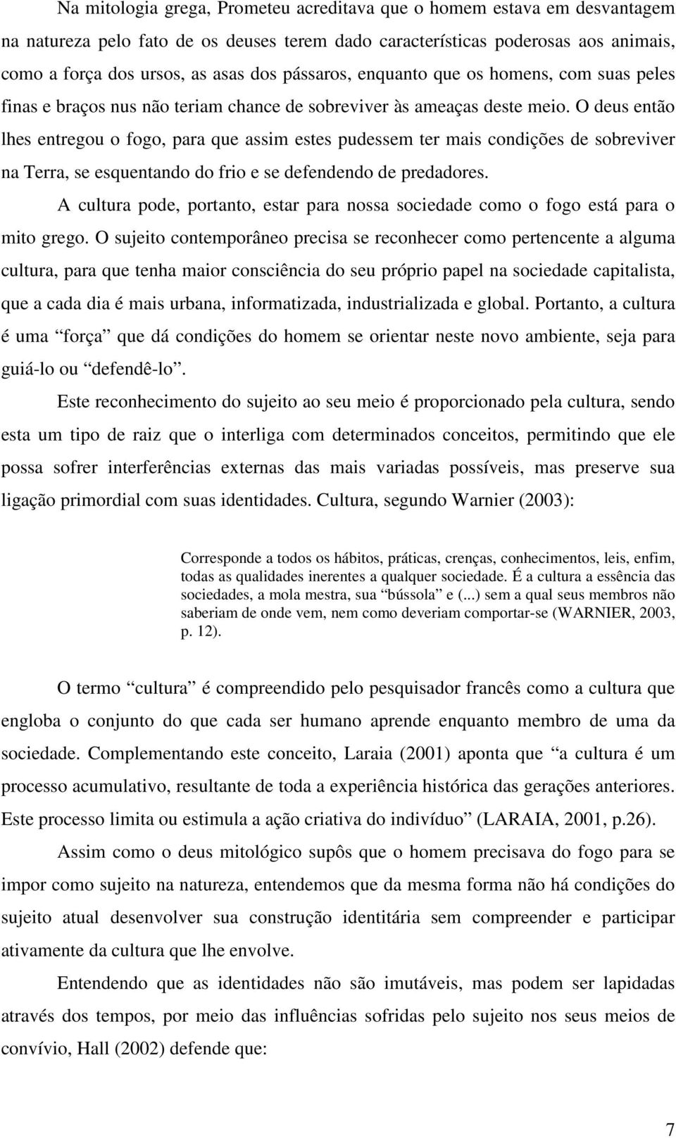 O deus então lhes entregou o fogo, para que assim estes pudessem ter mais condições de sobreviver na Terra, se esquentando do frio e se defendendo de predadores.