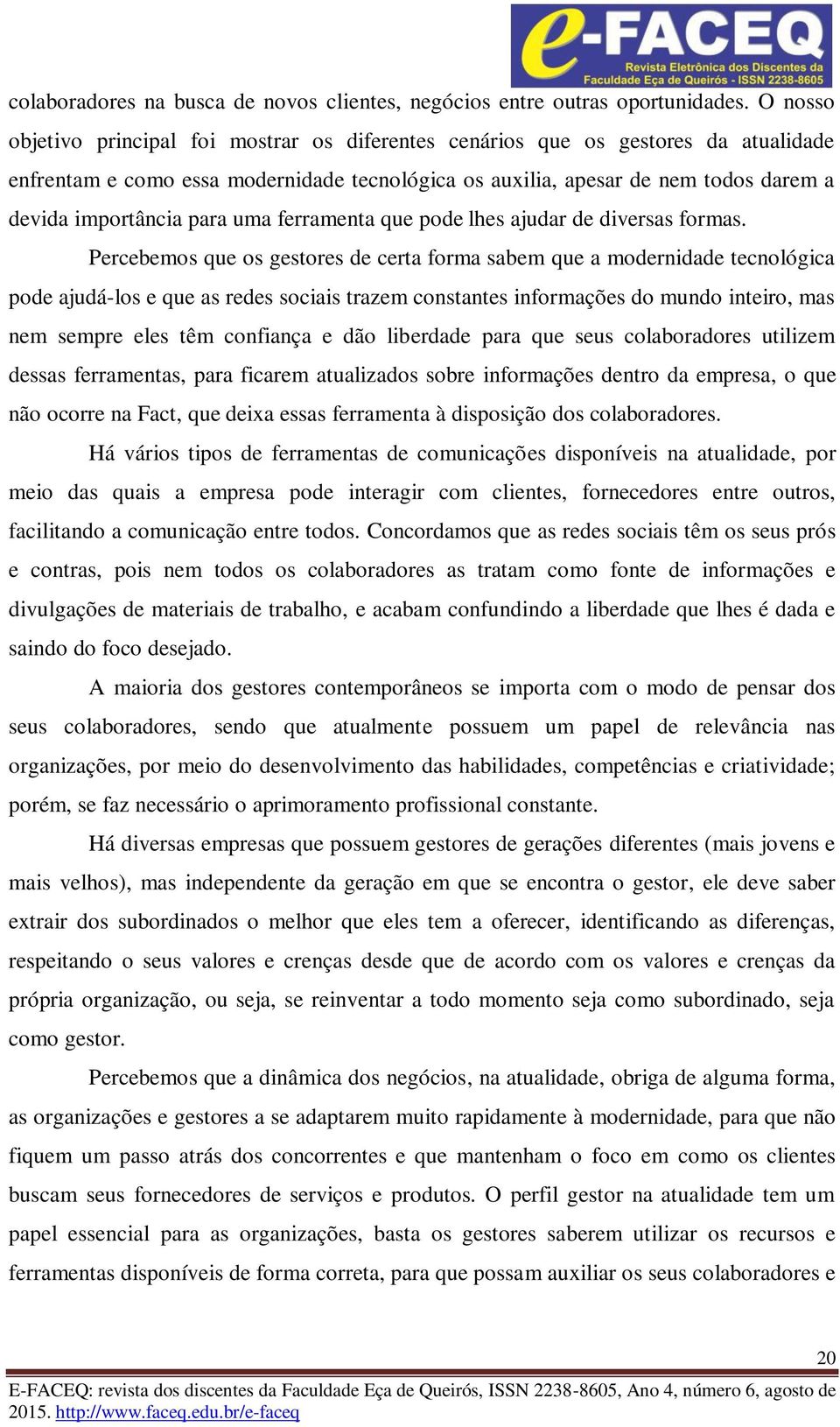 para uma ferramenta que pode lhes ajudar de diversas formas.