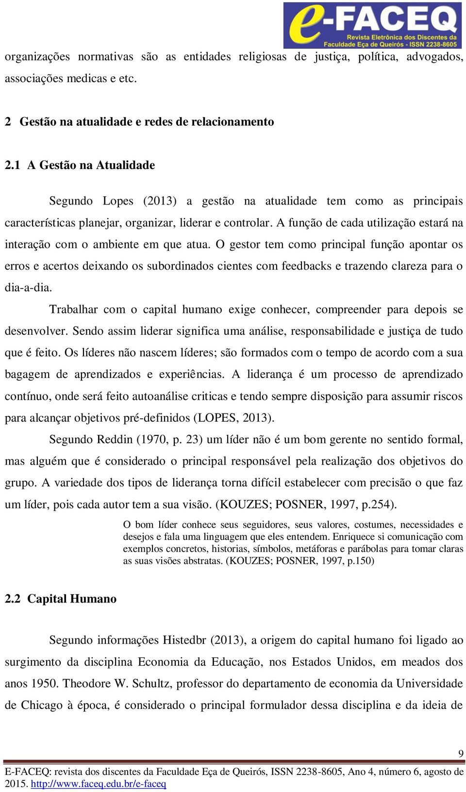 A função de cada utilização estará na interação com o ambiente em que atua.