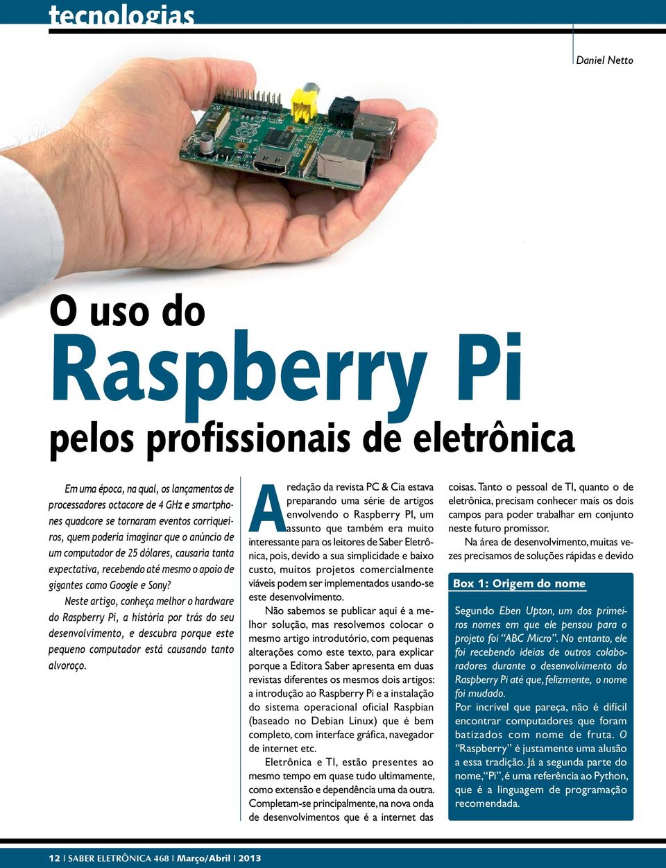 Neste artigo, conheça melhor o hardware do Raspberry Pi, a história por trás do seu desenvolvimento, e descubra porque este pequeno computador está causando tanto alvoroço.