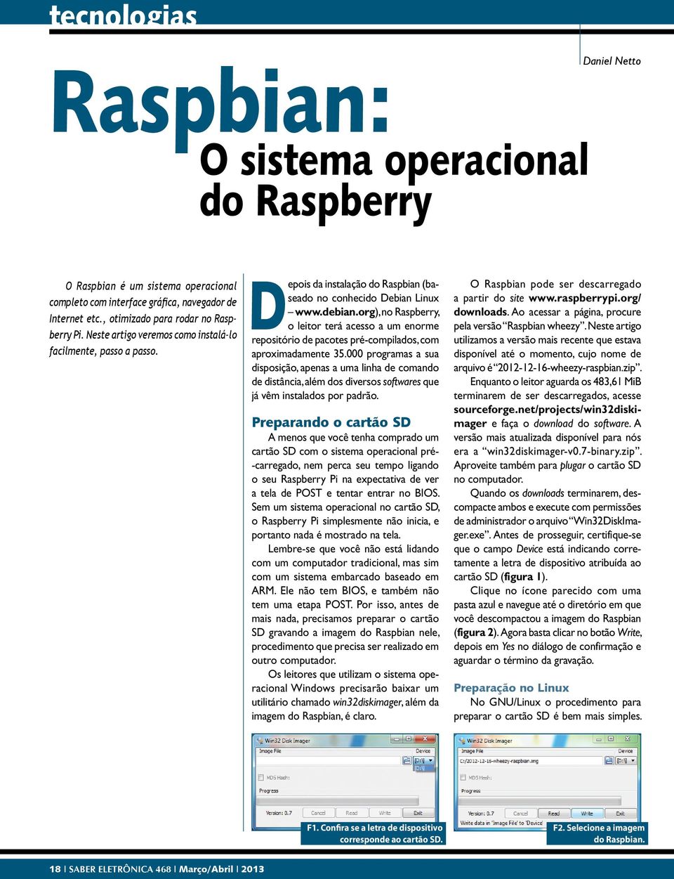 org), no Raspberry, o leitor terá acesso a um enorme repositório de pacotes pré-compilados, com aproximadamente 35.