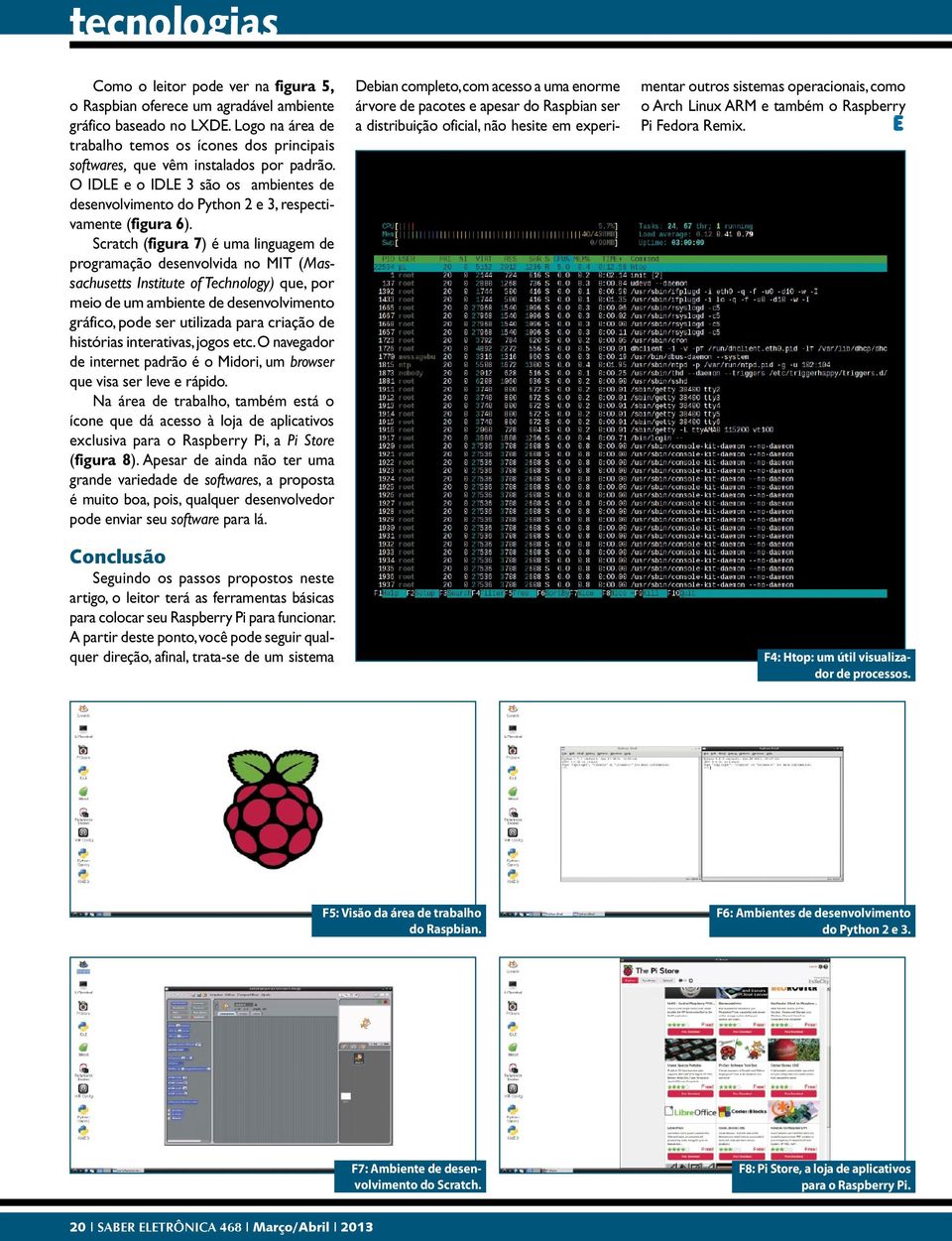 Scratch (figura 7) é uma linguagem de programação desenvolvida no MIT (Massachusetts Institute of Technology) que, por meio de um ambiente de desenvolvimento gráfico, pode ser utilizada para criação