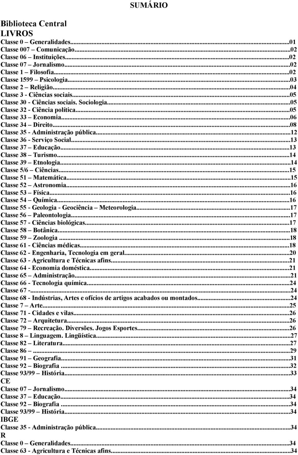 ..08 Classe 35 - Administração pública...12 Classe 36 - Serviço Social...13 Classe 37 Educação...13 Classe 38 Turismo...14 Classe 39 Etnologia...14 Classe 5/6 Ciências...15 Classe 51 Matemática.