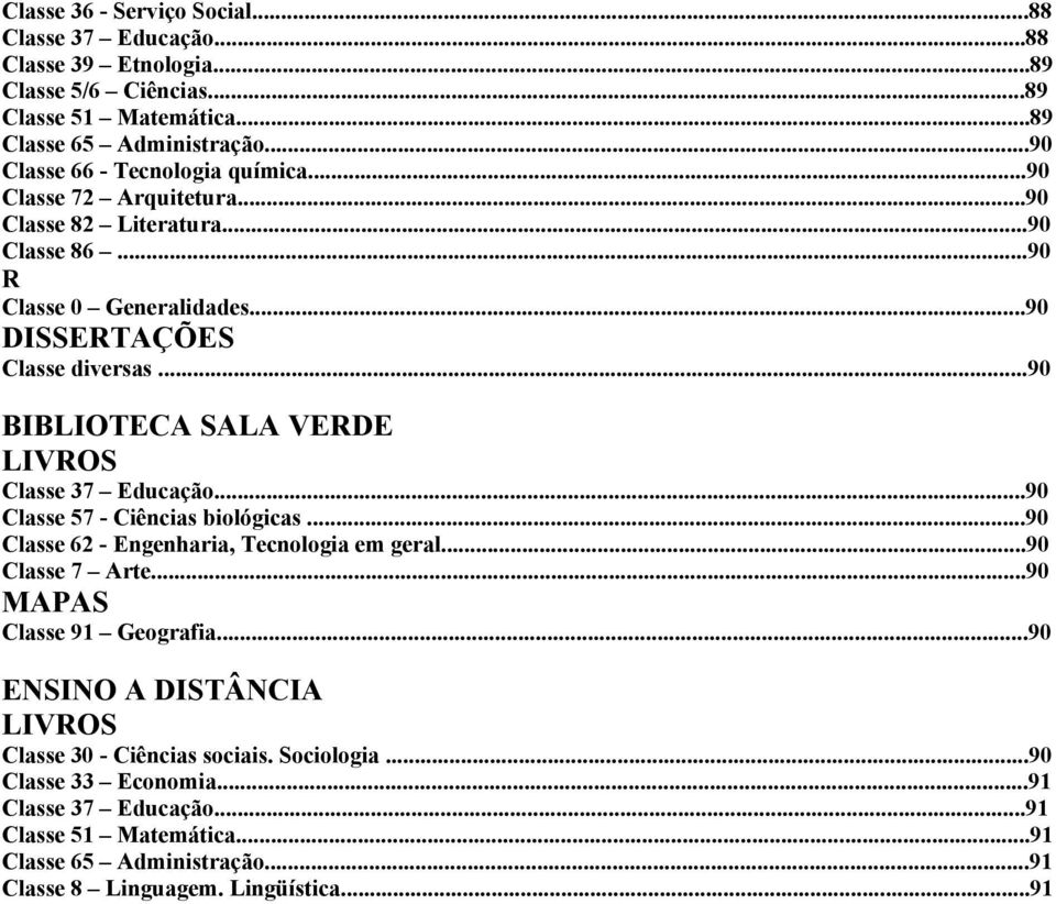 ..90 BIBLIOTECA SALA VERDE LIVROS Classe 37 Educação...90 Classe 57 - Ciências biológicas...90...90 Classe 7 Arte...90 MAPAS Classe 91 Geografia.