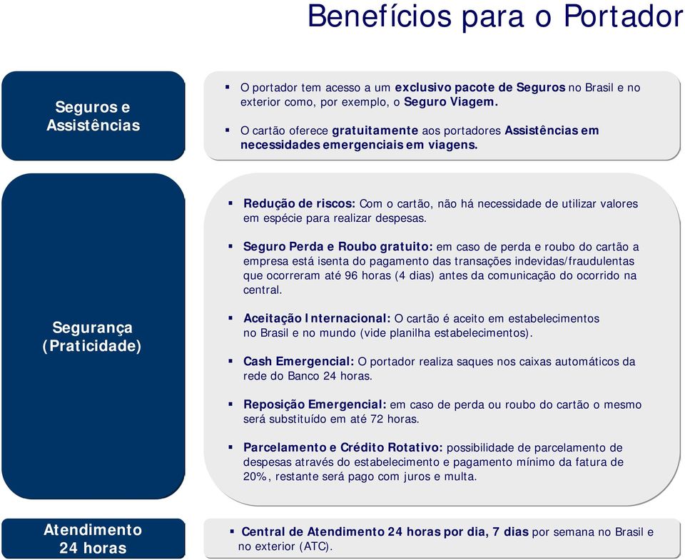 Redução de riscos: Com o cartão, não há necessidade de utilizar valores em espécie para realizar despesas.