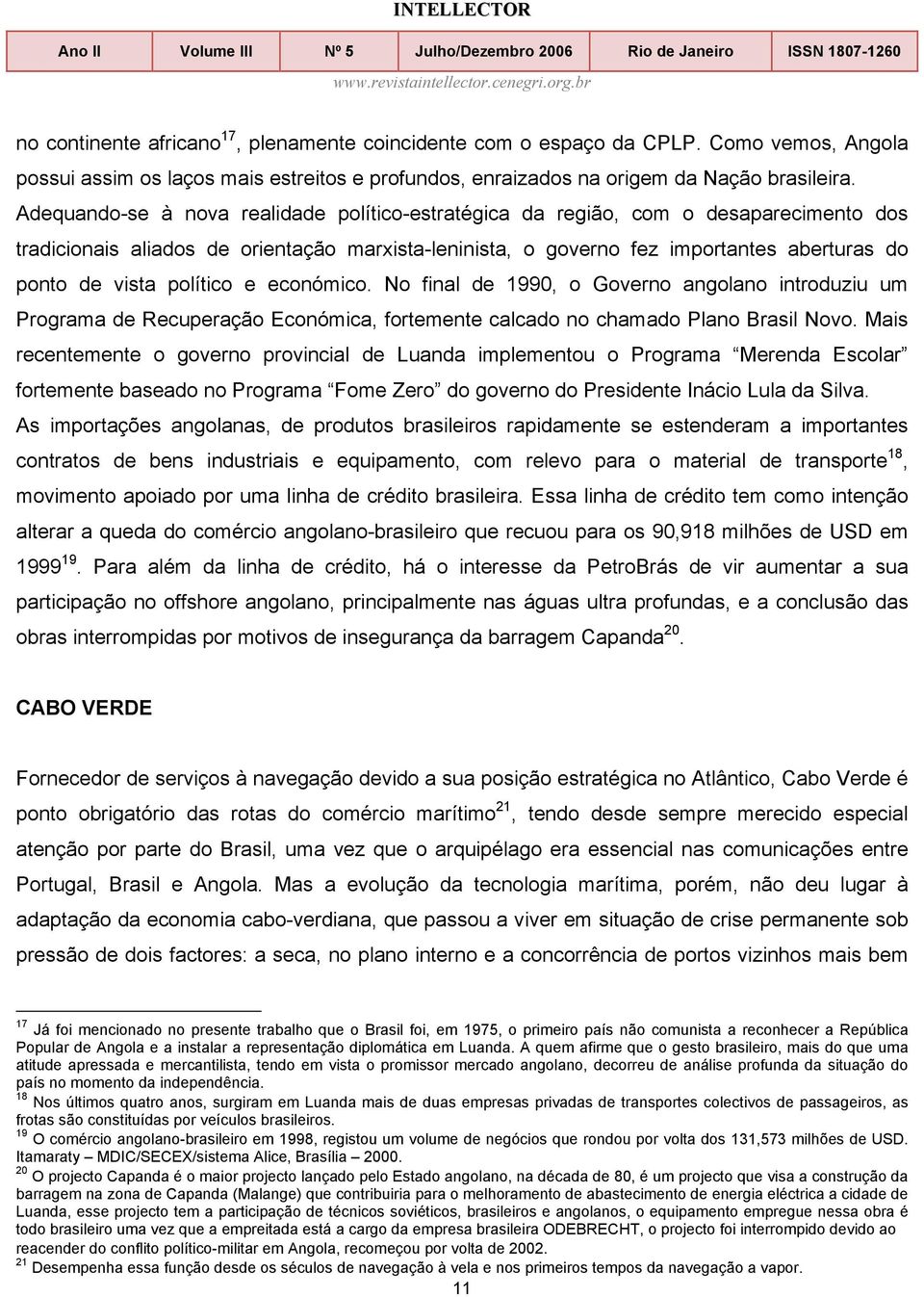 político e económico. No final de 1990, o Governo angolano introduziu um Programa de Recuperação Económica, fortemente calcado no chamado Plano Brasil Novo.