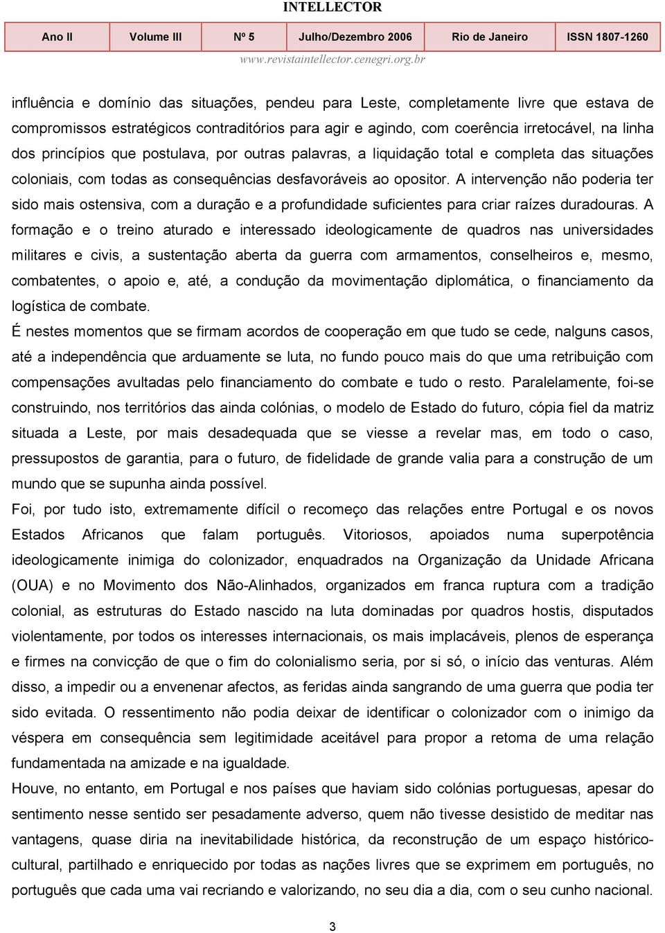 A intervenção não poderia ter sido mais ostensiva, com a duração e a profundidade suficientes para criar raízes duradouras.