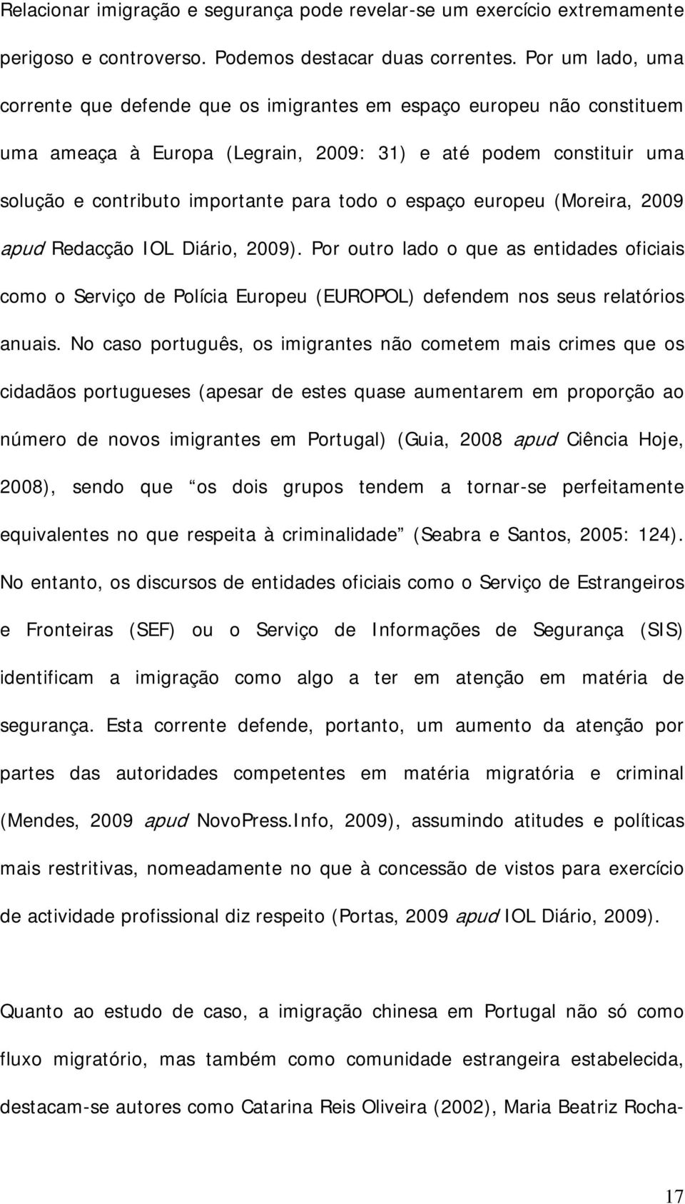 espaço europeu (Moreira, 2009 apud Redacção IOL Diário, 2009). Por outro lado o que as entidades oficiais como o Serviço de Polícia Europeu (EUROPOL) defendem nos seus relatórios anuais.
