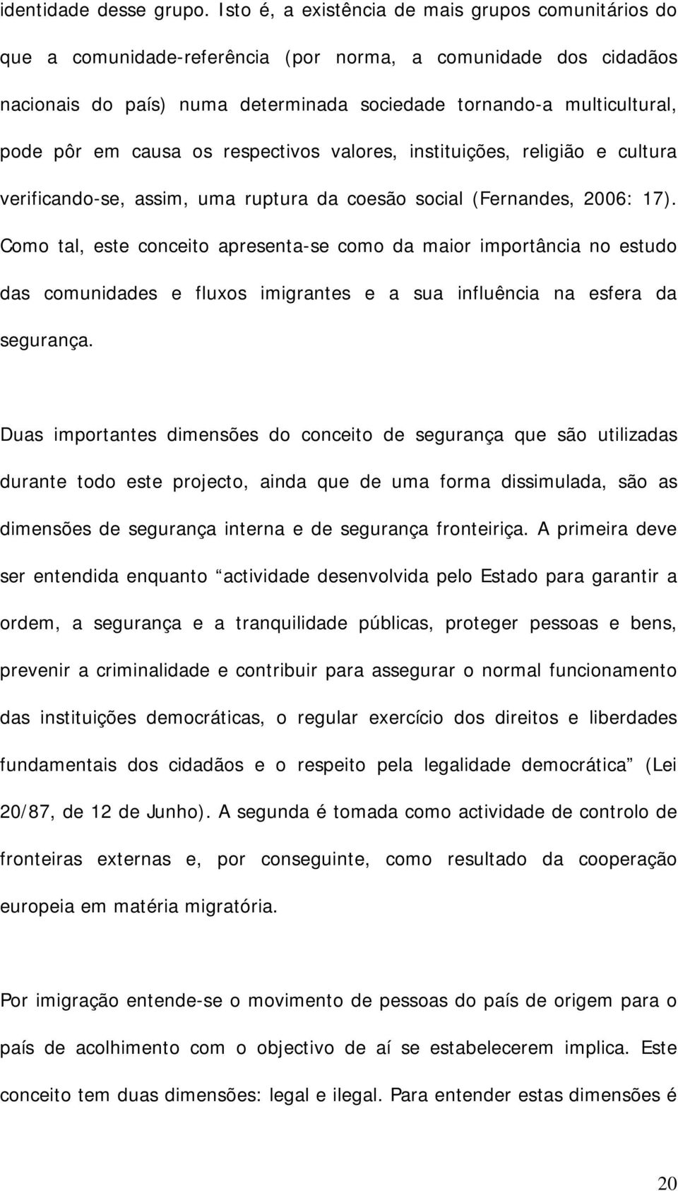 em causa os respectivos valores, instituições, religião e cultura verificando-se, assim, uma ruptura da coesão social (Fernandes, 2006: 17).