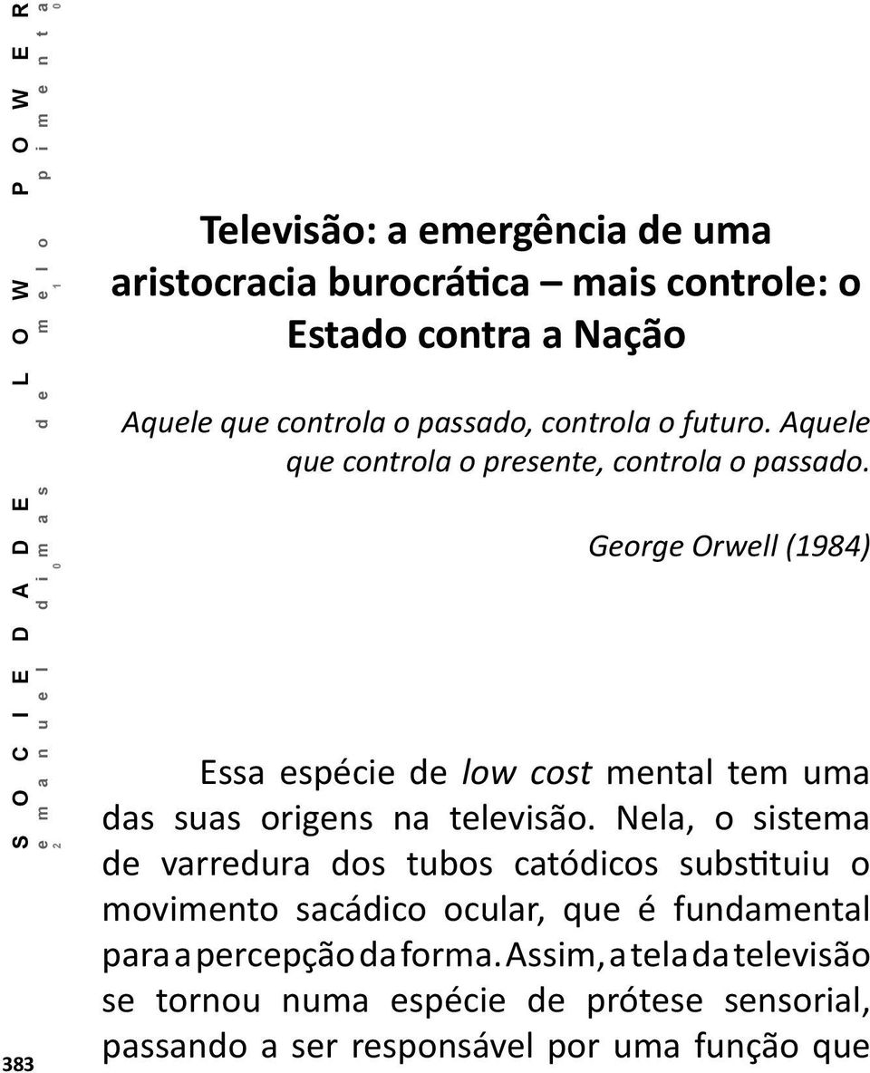 George Orwell (1984) Essa espécie de low cost mental tem uma das suas origens na televisão.