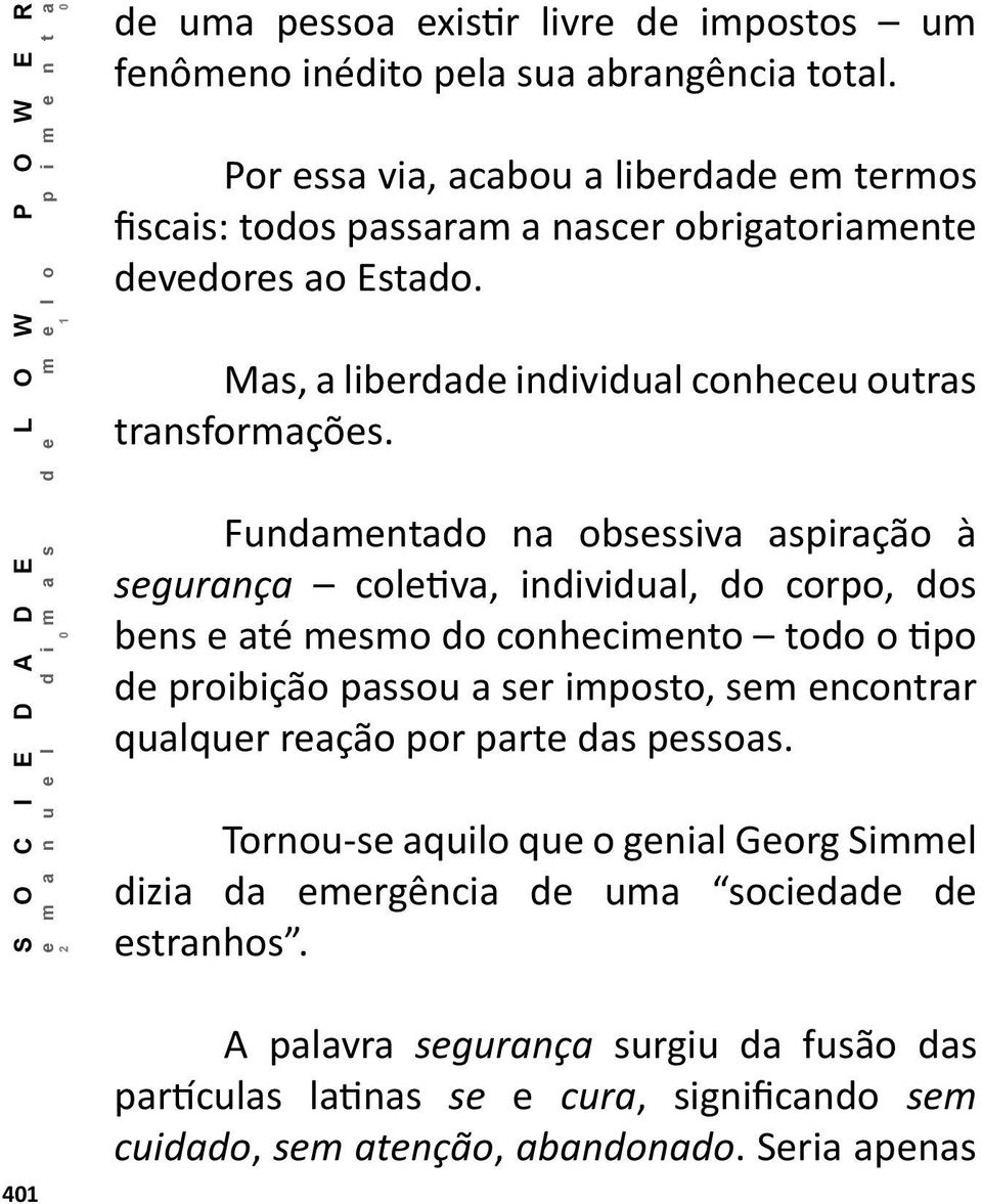 Fundamentado na obsessiva aspiração à segurança coletiva, individual, do corpo, dos bens e até mesmo do conhecimento todo o tipo de proibição passou a ser imposto, sem encontrar