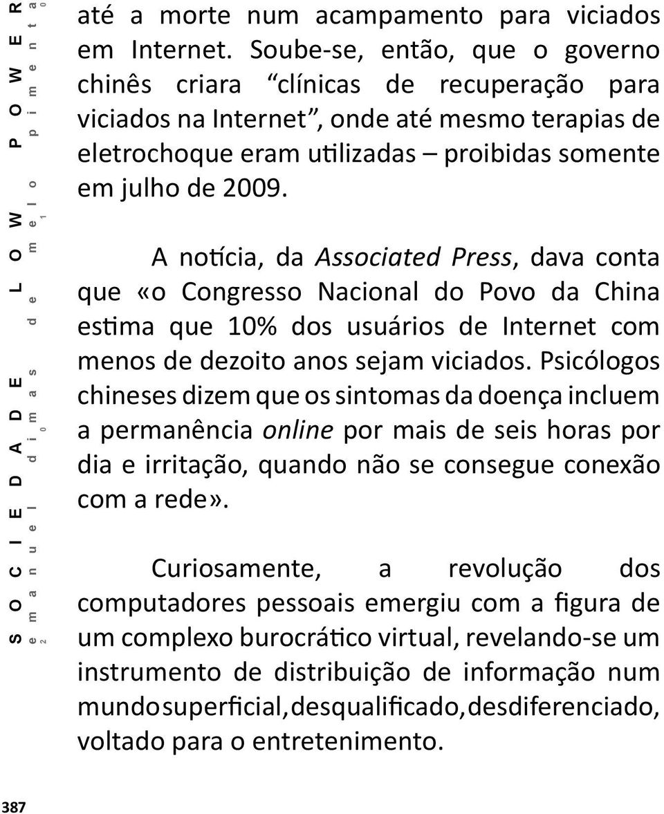 A notícia, da Associated Press, dava conta que «o Congresso Nacional do Povo da China estima que 10% dos usuários de Internet com menos de dezoito anos sejam viciados.