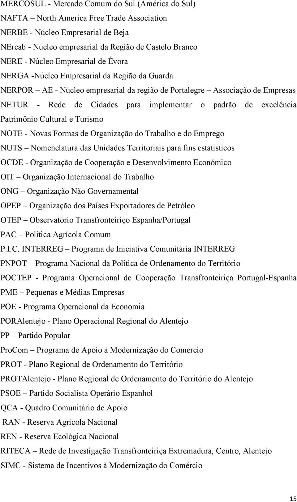 excelência Patrimônio Cultural e Turismo NOTE - Novas Formas de Organização do Trabalho e do Emprego NUTS Nomenclatura das Unidades Territoriais para fins estatísticos OCDE - Organização de