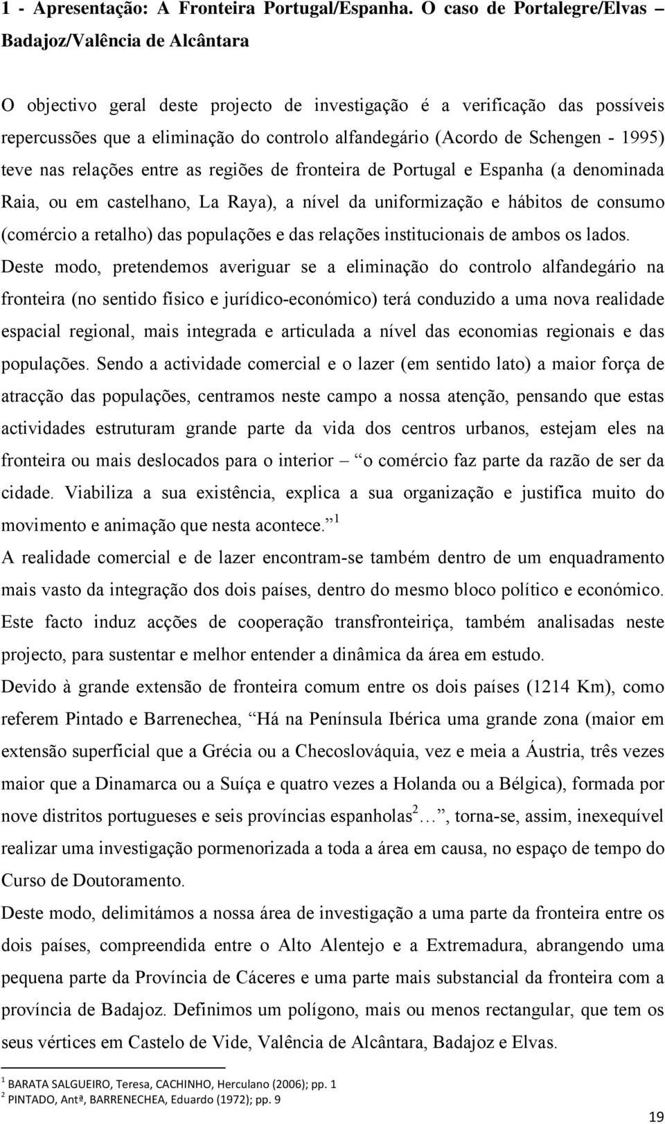 de Schengen - 1995) teve nas relações entre as regiões de fronteira de Portugal e Espanha (a denominada Raia, ou em castelhano, La Raya), a nível da uniformização e hábitos de consumo (comércio a