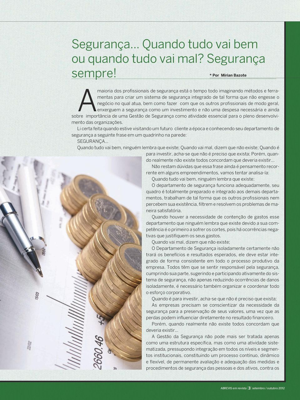 qual atua, bem como fazer com que os outros profissionais de modo geral, enxerguem a segurança como um investimento e não uma despesa necessária e ainda sobre importância de uma Gestão de Segurança