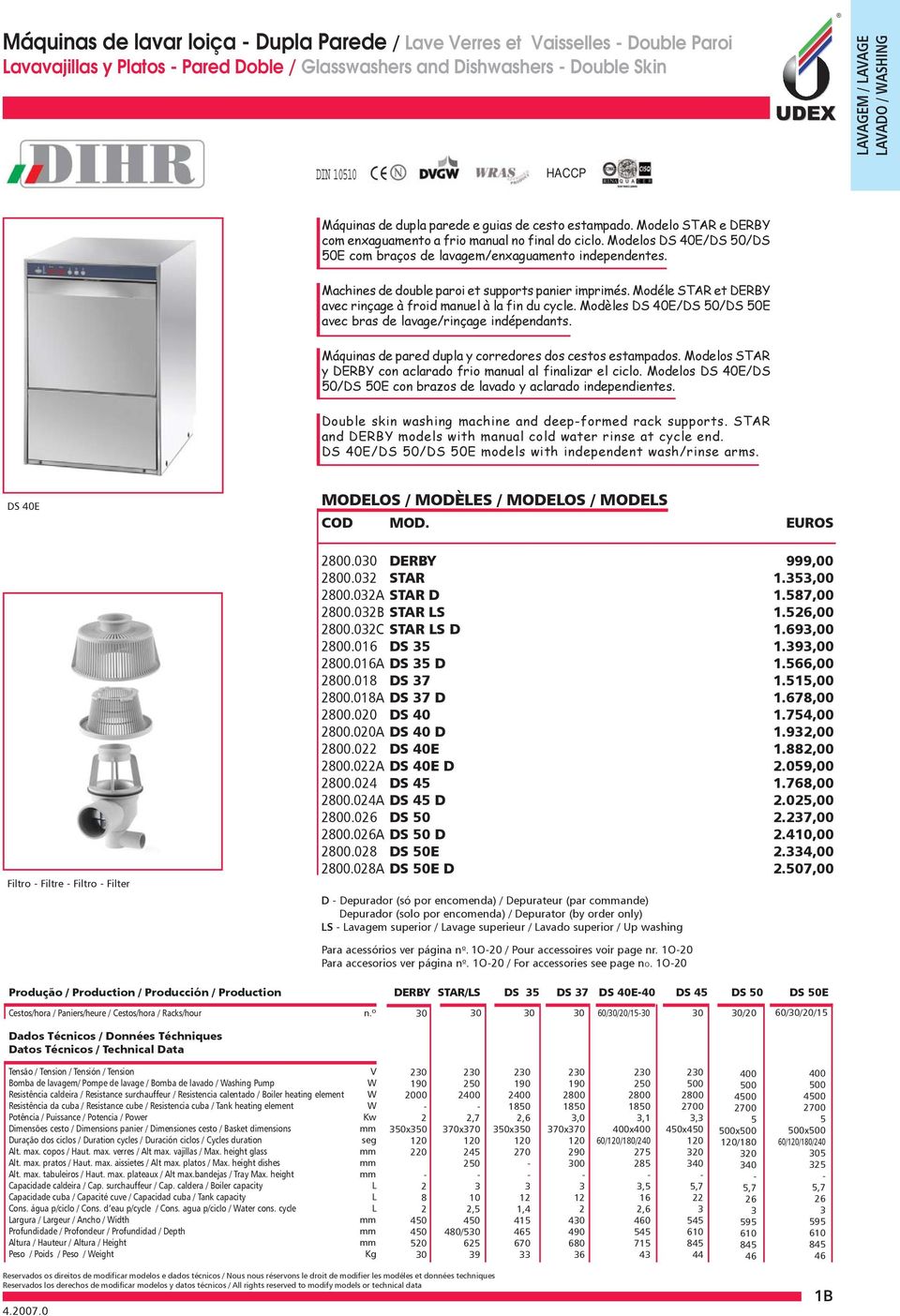 Machines de double paroi et supports panier imprimés. Modéle STAR et DERBY avec rinçage à froid manuel à la fin du cycle. Modèles DS 40E/DS 50/DS 50E avec bras de lavage/rinçage indépendants.