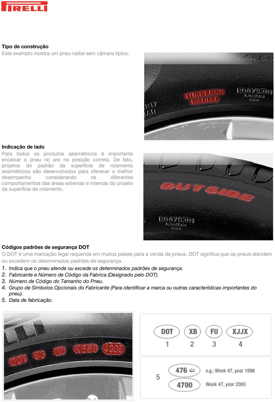projeto da superfície de rolamento. Códigos padrões de segurança DOT O DOT é uma marcação legal requerida em muitos países para a venda de pneus.