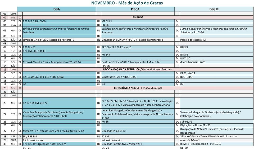 08 DOM 09 SEG RPE EI e F1 RPE EI e F1 / P2 F2, até 13 RPE F1 10 TER RPE EM / RU 13h30 11 QUA RU 14h RPE F2 12 QUI RU 7h30 13 SEX Beato Artêmides Zatti / Acampadentro EM, até 14 Beato Artêmides Zatti