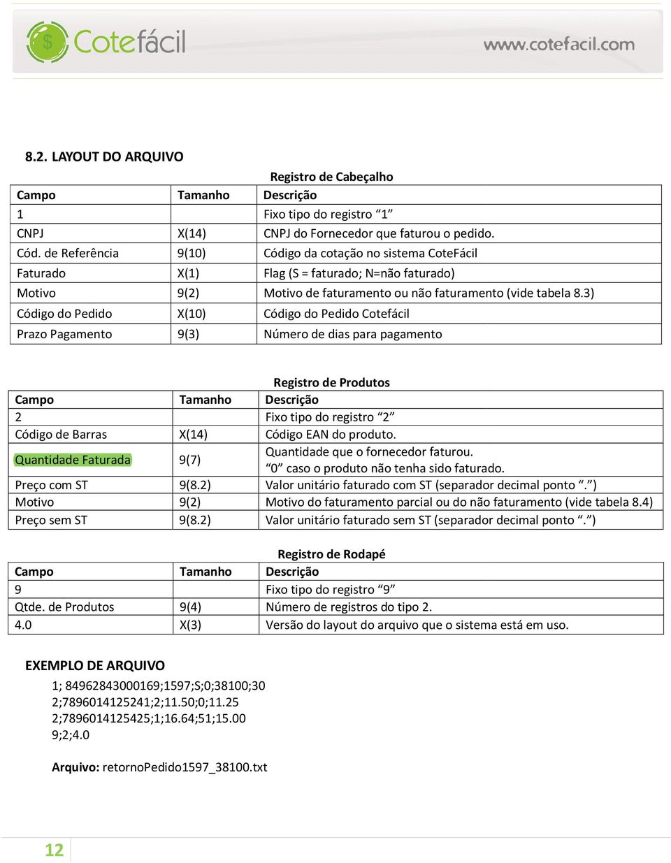 Código da cotação no sistema CoteFácil Flag (S = faturado; N=não faturado) Motivo de faturamento ou não faturamento (vide tabela 8.