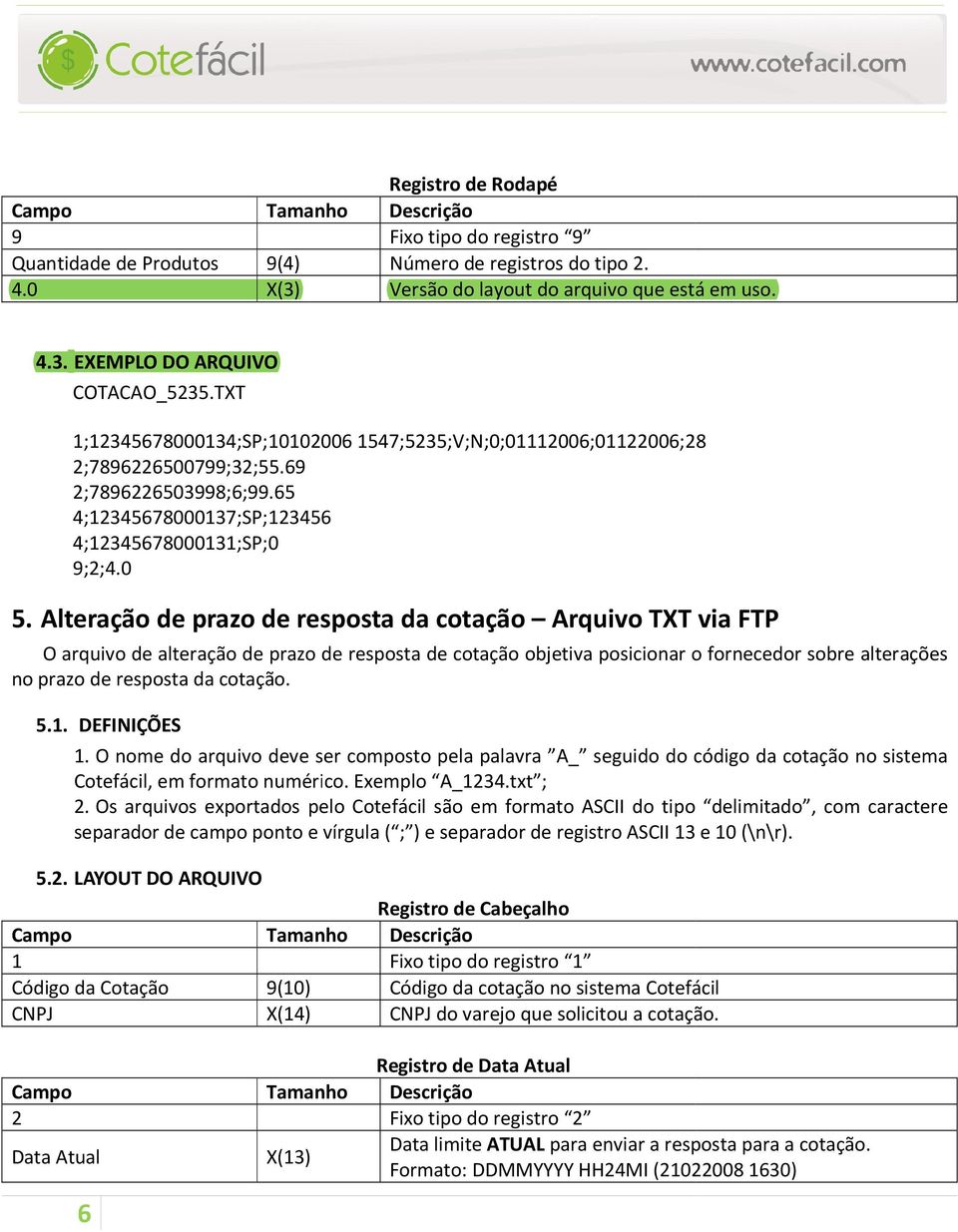 Alteração de prazo de resposta da cotação Arquivo TXT via FTP O arquivo de alteração de prazo de resposta de cotação objetiva posicionar o fornecedor sobre alterações no prazo de resposta da cotação.