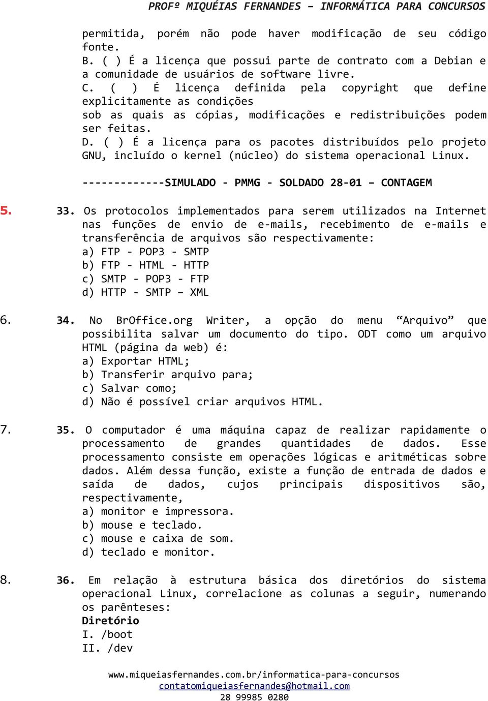 ( ) É a licença para os pacotes distribuídos pelo projeto GNU, incluído o kernel (núcleo) do sistema operacional Linux. -------------SIMULADO - PMMG - SOLDADO 28-01 CONTAGEM 5. 33.