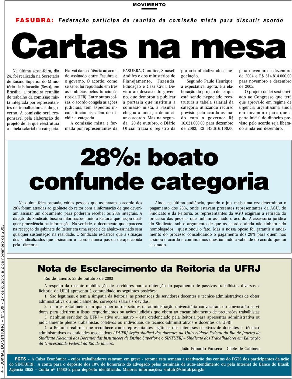 A comissão será responsável pela elaboração do projeto de lei que reestrutura a tabela salarial da categoria. Ela vai dar seqüência ao acordo assinado entre Fasubra e o governo.