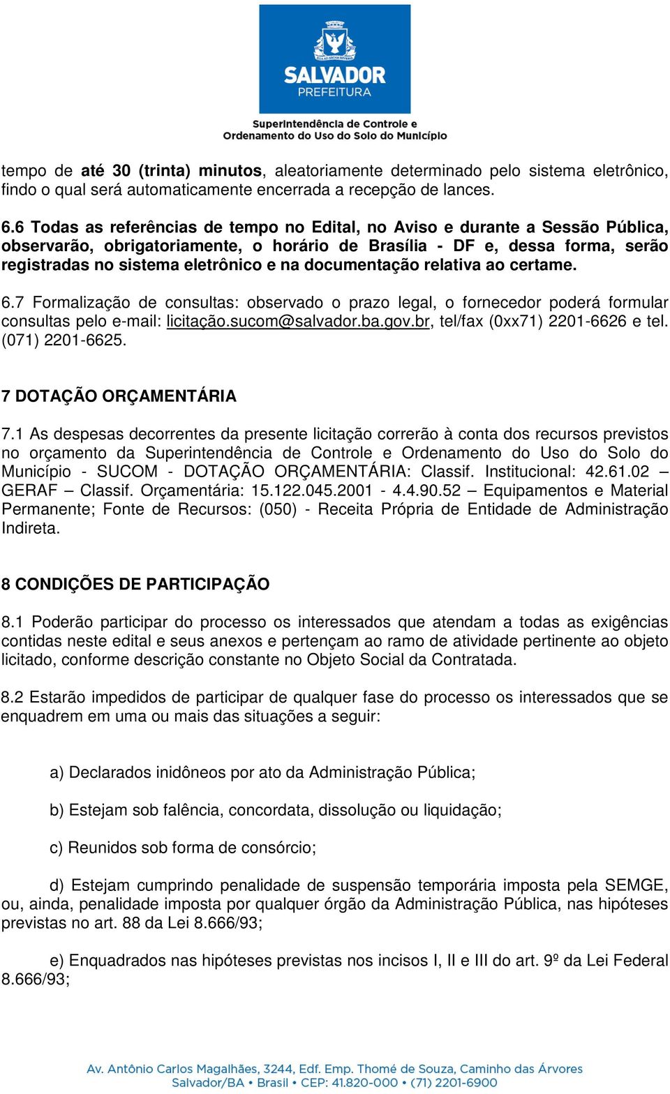 documentação relativa ao certame. 6.7 Formalização de consultas: observado o prazo legal, o fornecedor poderá formular consultas pelo e-mail: licitação.sucom@salvador.ba.gov.