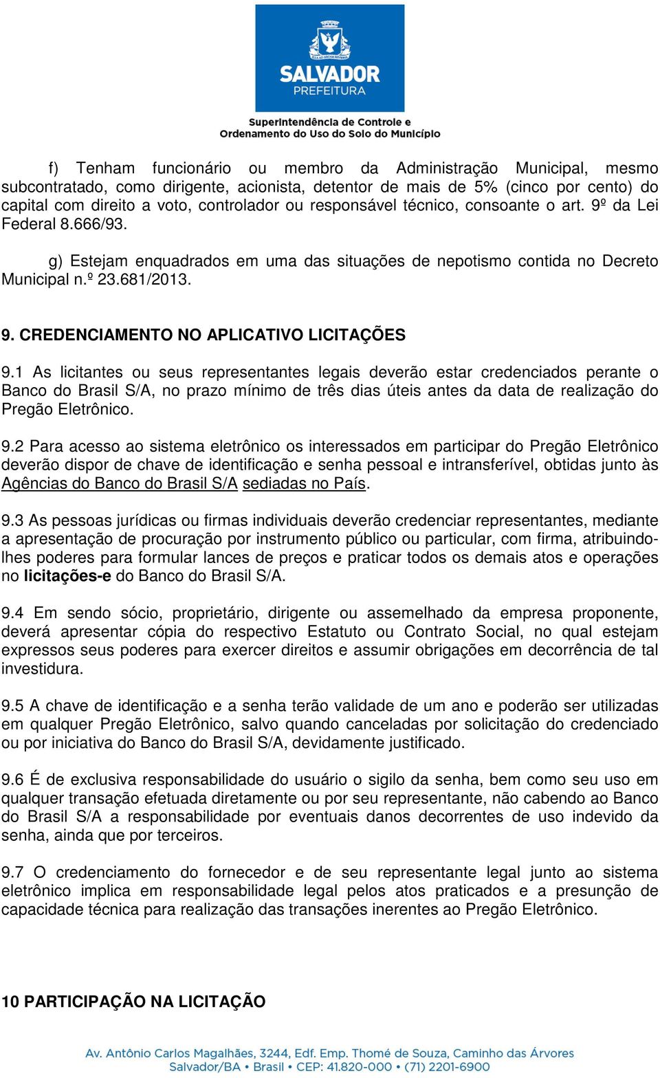 1 As licitantes ou seus representantes legais deverão estar credenciados perante o Banco do Brasil S/A, no prazo mínimo de três dias úteis antes da data de realização do Pregão Eletrônico. 9.