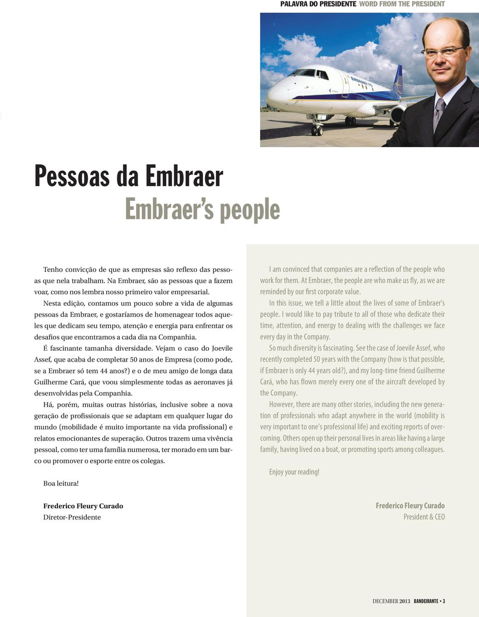 Nesta edição, contamos um pouco sobre a vida de algumas pessoas da Embraer, e gostaríamos de homenagear todos aqueles que dedicam seu tempo, atenção e energia para enfrentar os desafios que