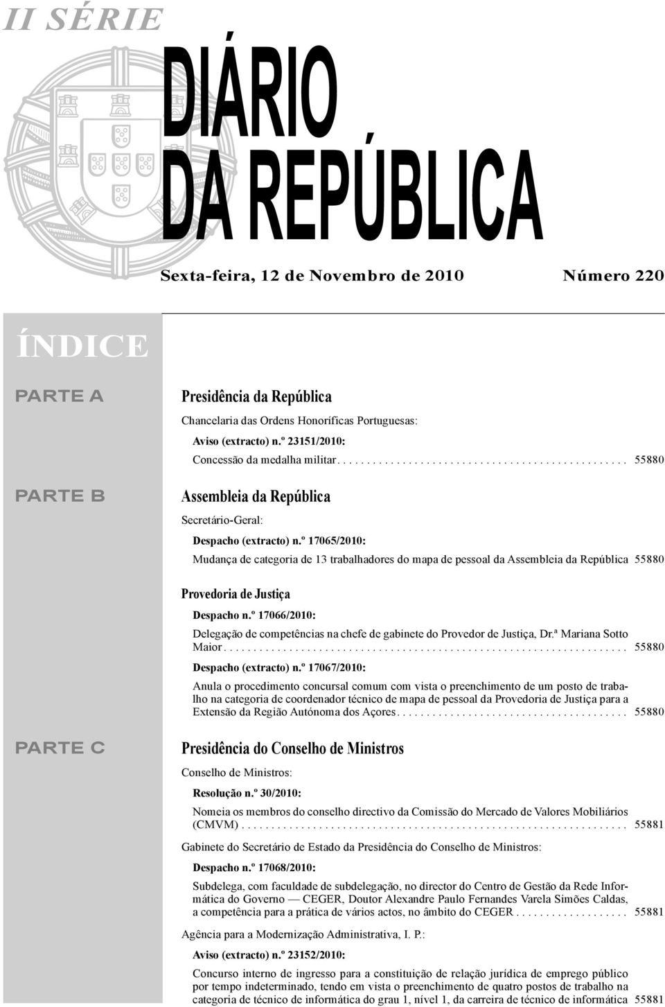 º 17065/2010: Mudança de categoria de 13 trabalhadores do mapa de pessoal da Assembleia da República 55880 Provedoria de Justiça Despacho n.