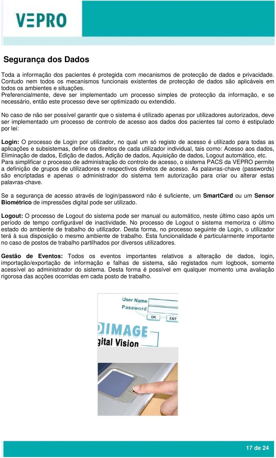 Preferencialmente, deve ser implementado um processo simples de protecção da informação, e se necessário, então este processo deve ser optimizado ou extendido.