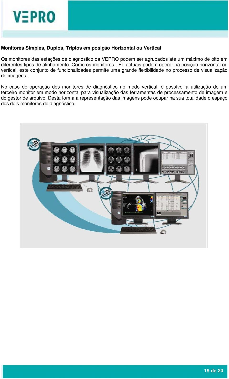 Como os monitores TFT actuais podem operar na posição horizontal ou vertical, este conjunto de funcionalidades permite uma grande flexibilidade no processo de visualização de