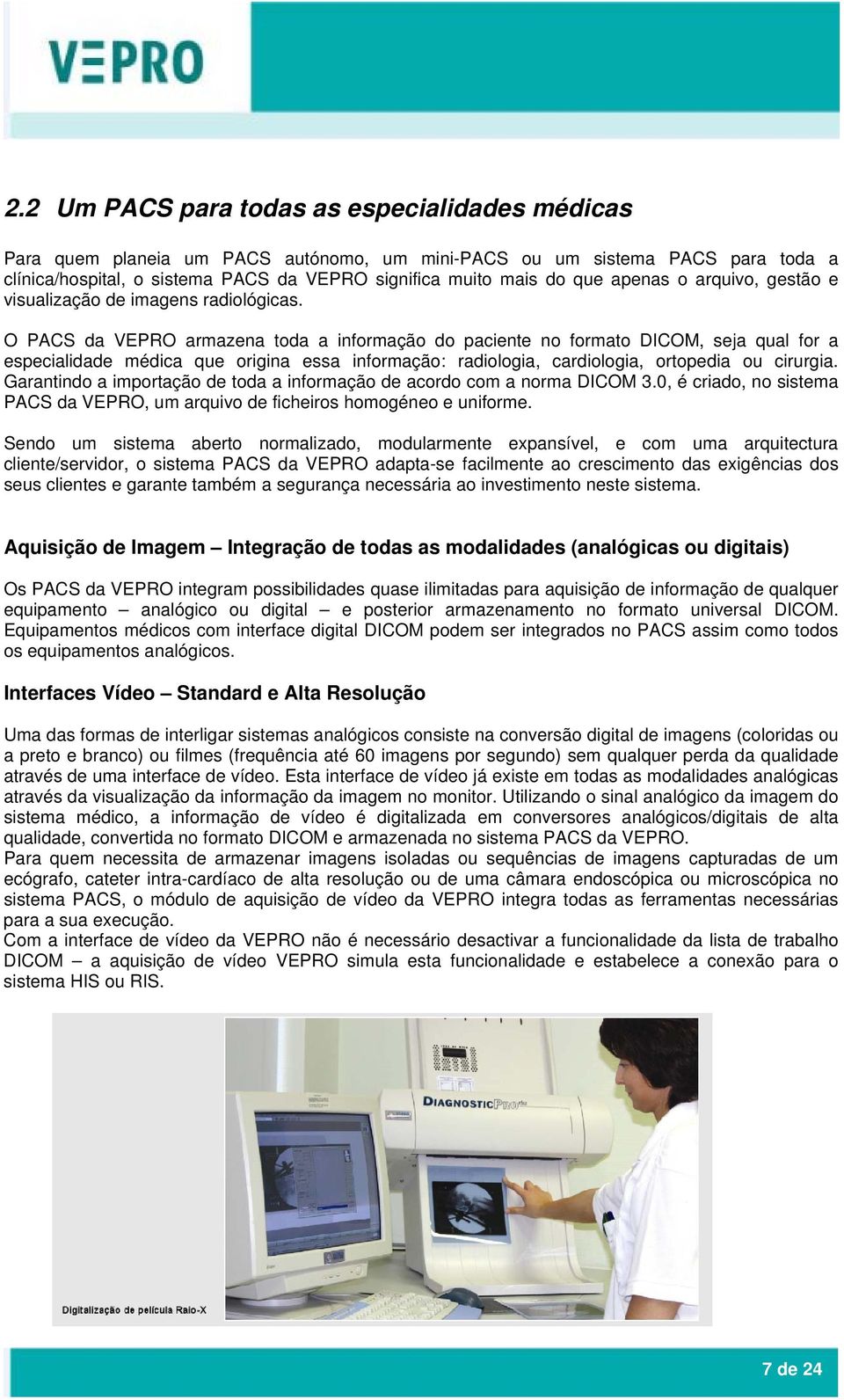 O PACS da VEPRO armazena toda a informação do paciente no formato DICOM, seja qual for a especialidade médica que origina essa informação: radiologia, cardiologia, ortopedia ou cirurgia.