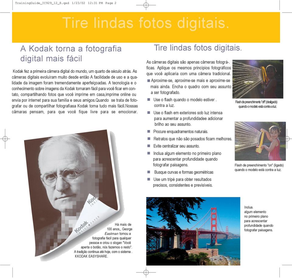 A tecnologia e o conhecimento sobre imagens da Kodak tornaram fácil para você ficar em contato, compartilhando fotos que você imprime em casa,imprime online ou envia por internet para sua família e