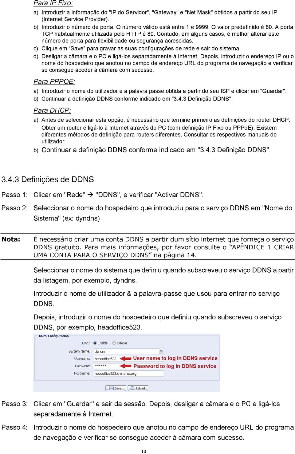 Contudo, em alguns casos, é melhor alterar este número de porta para flexibilidade ou segurança acrescidas. c) Clique em Save para gravar as suas configurações de rede e sair do sistema.