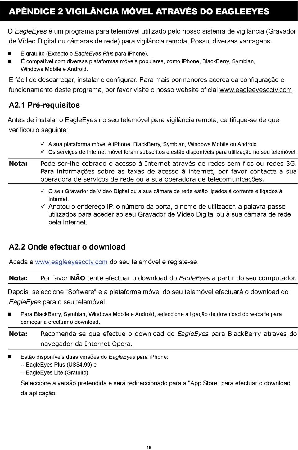 É compatível com diversas plataformas móveis populares, como iphone, BlackBerry, Symbian, Windows Mobile e Android. É fácil de descarregar, instalar e configurar.